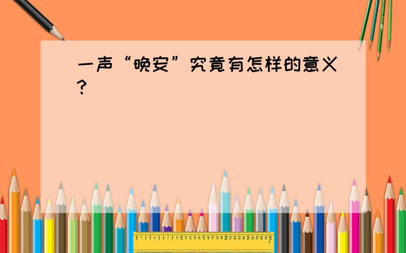 一声“晚安”究竟有怎样的意义?