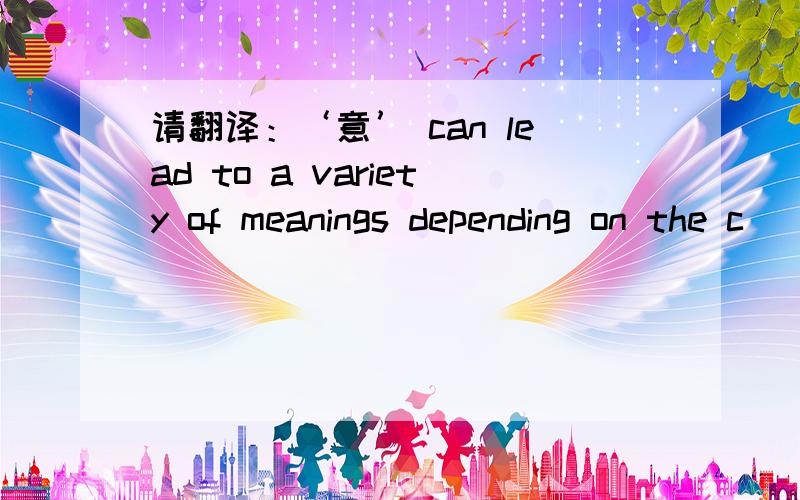 请翻译：‘意’ can lead to a variety of meanings depending on the c