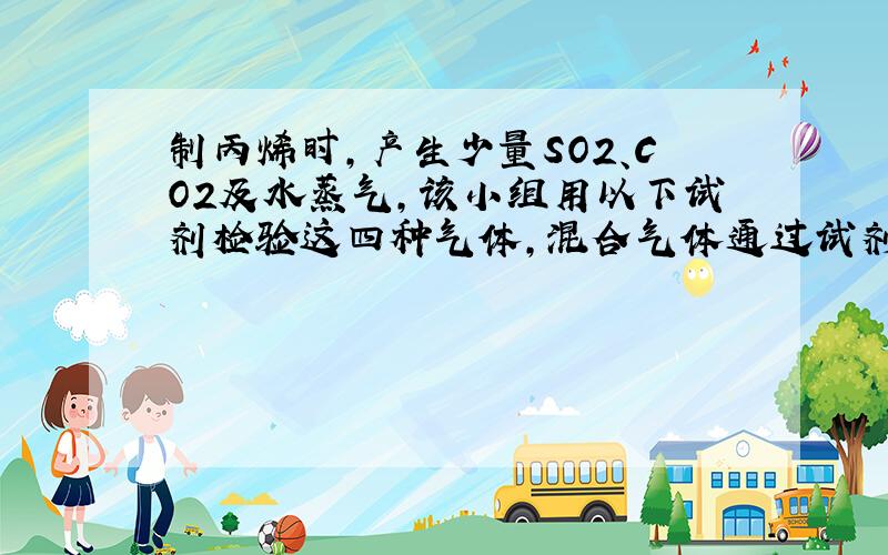 制丙烯时,产生少量SO2、CO2及水蒸气,该小组用以下试剂检验这四种气体,混合气体通过试剂的顺序是