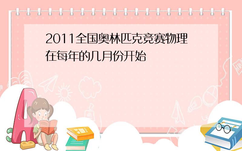 2011全国奥林匹克竞赛物理在每年的几月份开始