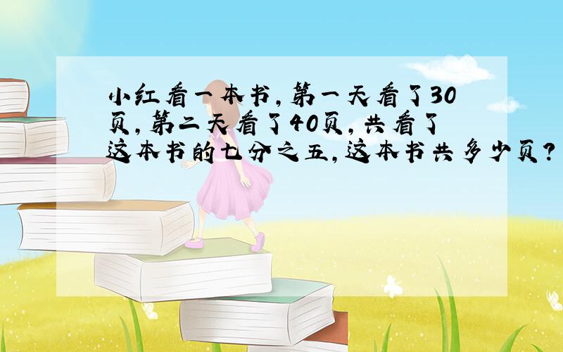 小红看一本书,第一天看了30页,第二天看了40页,共看了这本书的七分之五,这本书共多少页?