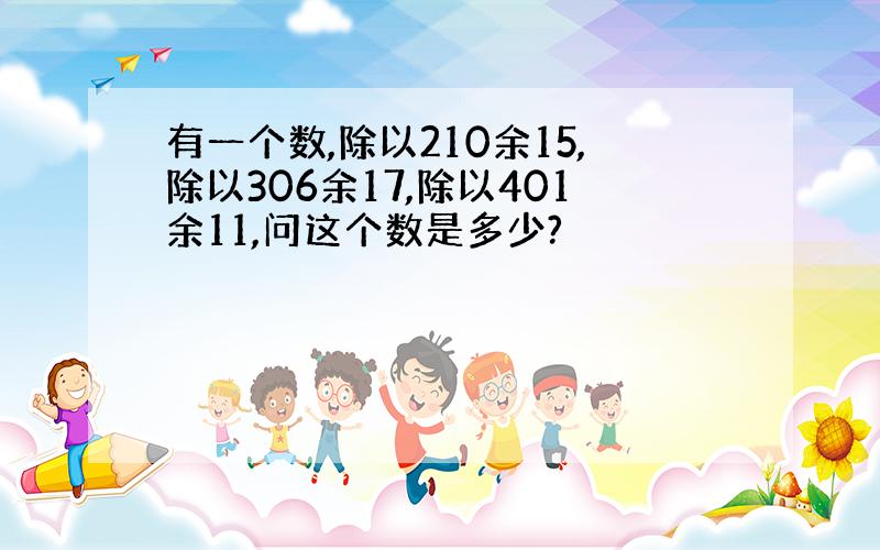 有一个数,除以210余15,除以306余17,除以401余11,问这个数是多少?