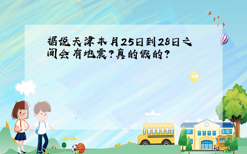 据说天津本月25日到28日之间会有地震?真的假的?