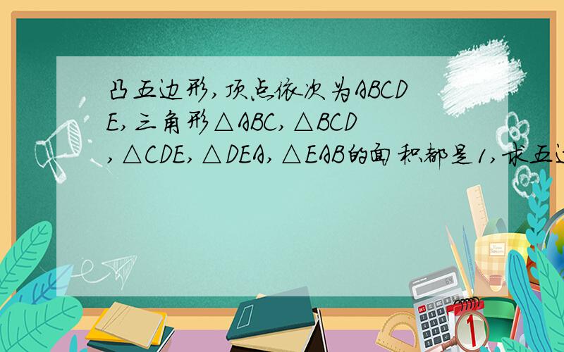 凸五边形,顶点依次为ABCDE,三角形△ABC,△BCD,△CDE,△DEA,△EAB的面积都是1,求五边形的面积