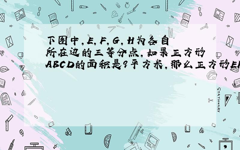 下图中,E,F,G,H为各自所在边的三等分点,如果正方形ABCD的面积是9平方米,那么正方形EFGH的面积__是平方米.