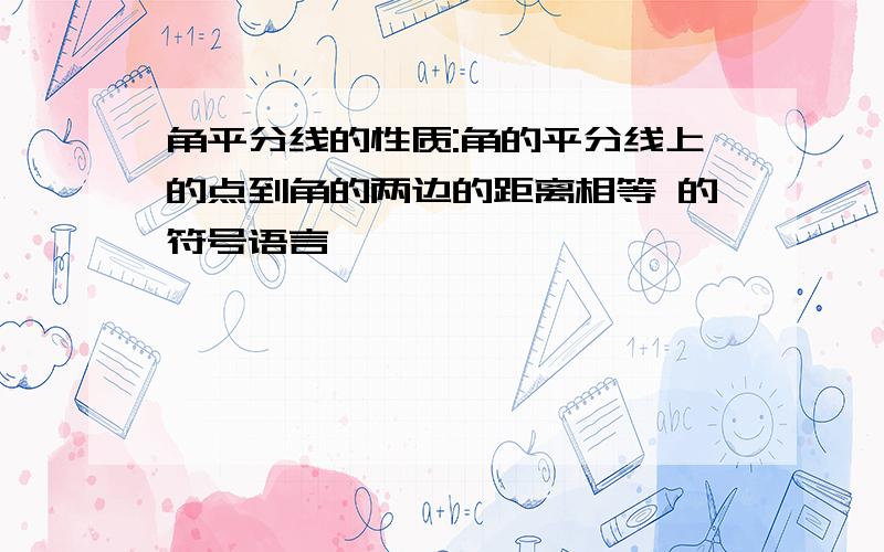 角平分线的性质:角的平分线上的点到角的两边的距离相等 的符号语言