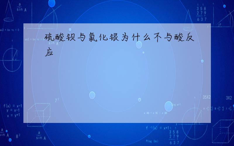 硫酸钡与氯化银为什么不与酸反应