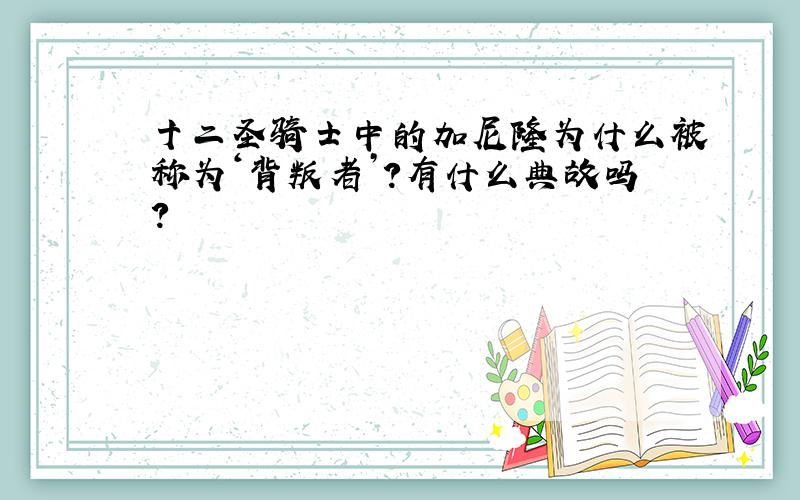 十二圣骑士中的加尼隆为什么被称为‘背叛者’?有什么典故吗?