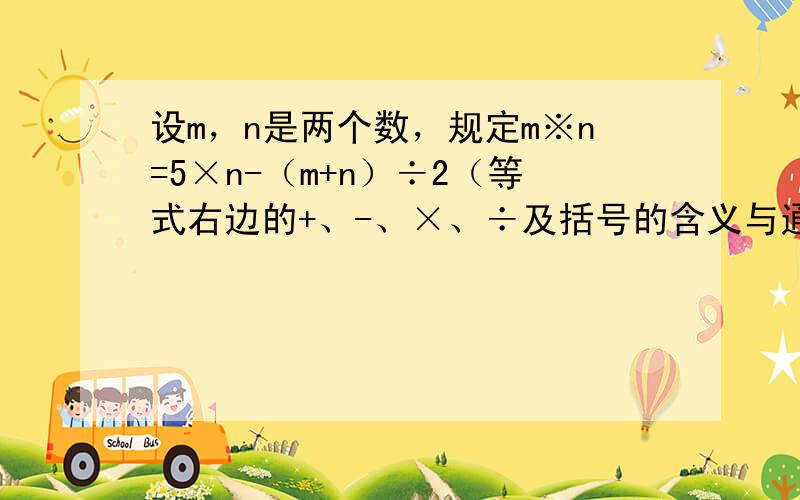 设m，n是两个数，规定m※n=5×n-（m+n）÷2（等式右边的+、-、×、÷及括号的含义与通常的四则运算中的相同），则