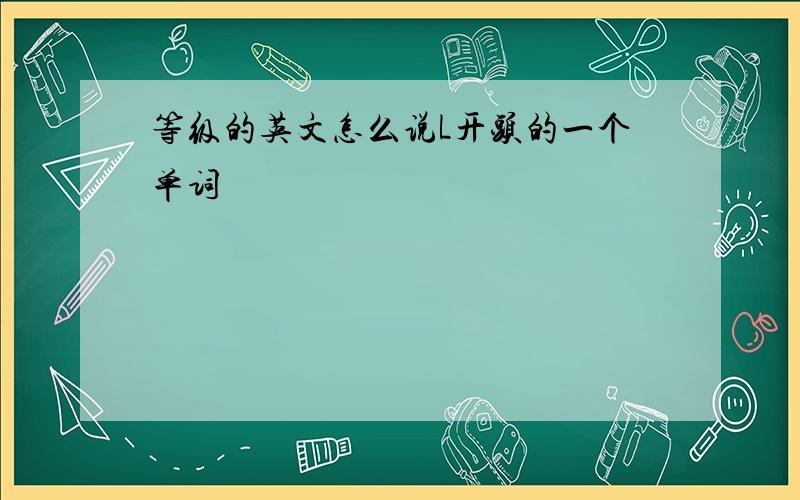 等级的英文怎么说L开头的一个单词