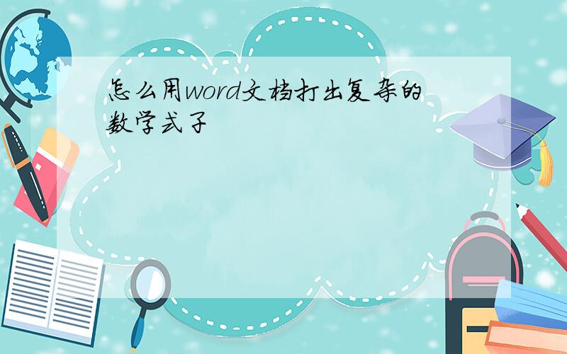 怎么用word文档打出复杂的数学式子