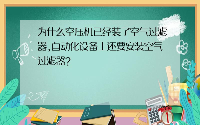 为什么空压机已经装了空气过滤器,自动化设备上还要安装空气过滤器?