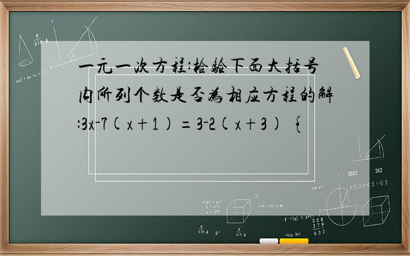 一元一次方程:检验下面大括号内所列个数是否为相应方程的解:3x-7(x+1)=3-2(x+3) {