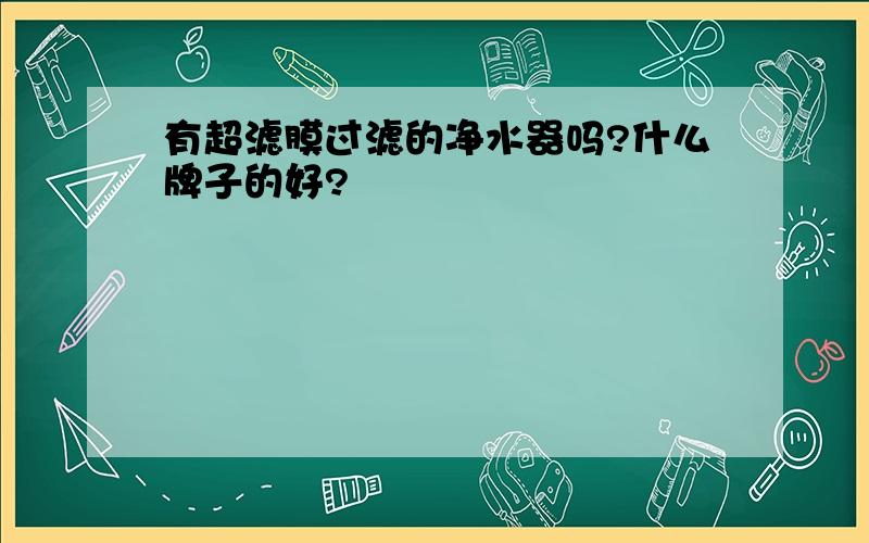 有超滤膜过滤的净水器吗?什么牌子的好?