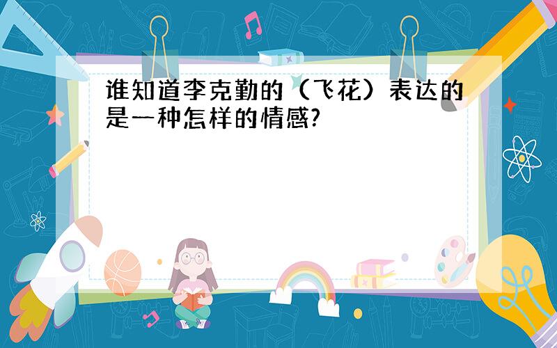 谁知道李克勤的（飞花）表达的是一种怎样的情感?