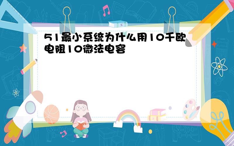 51最小系统为什么用10千欧电阻10微法电容