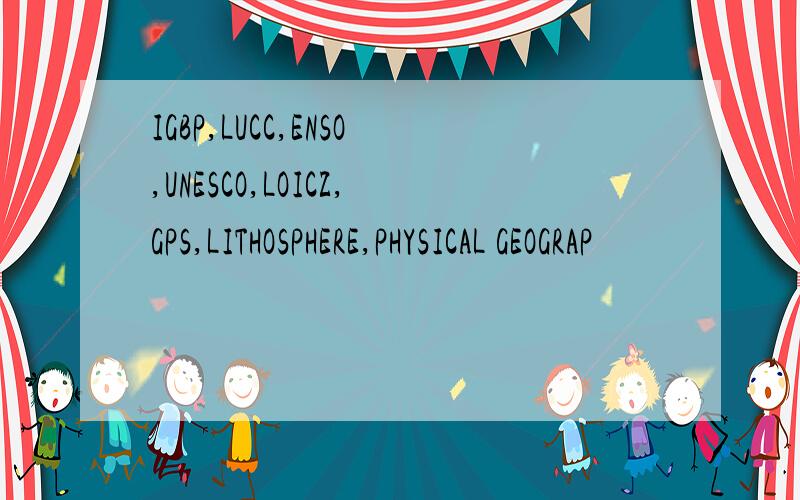 IGBP,LUCC,ENSO,UNESCO,LOICZ,GPS,LITHOSPHERE,PHYSICAL GEOGRAP