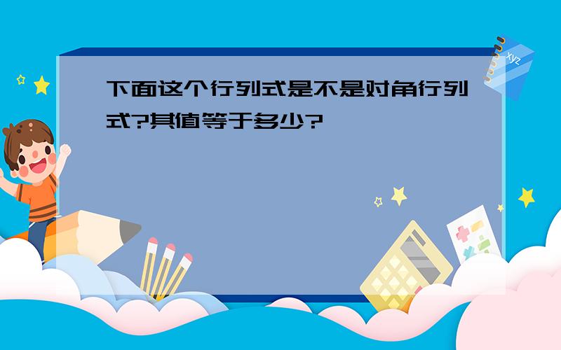 下面这个行列式是不是对角行列式?其值等于多少?