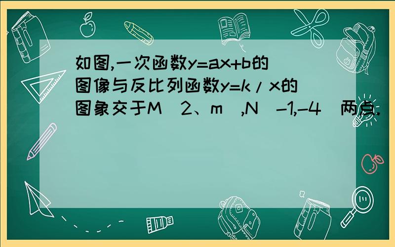 如图,一次函数y=ax+b的图像与反比列函数y=k/x的图象交于M（2、m),N（-1,-4）两点.