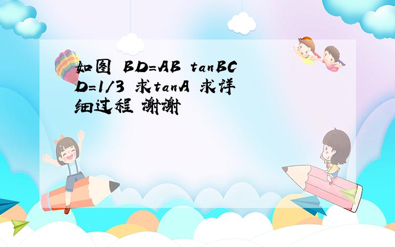 如图 BD=AB tanBCD=1/3 求tanA 求详细过程 谢谢