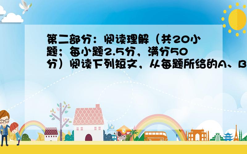 第二部分：阅读理解（共20小题；每小题2.5分，满分50分）阅读下列短文，从每题所给的A、B、C、D四个选项中，选出最佳