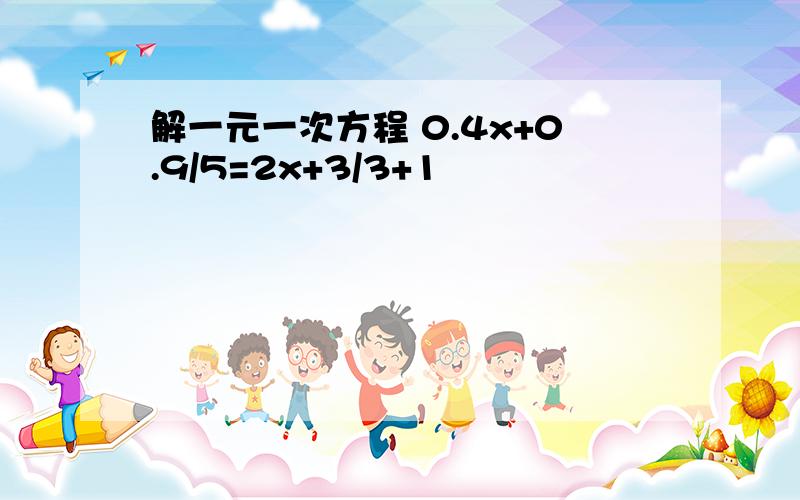 解一元一次方程 0.4x+0.9/5=2x+3/3+1