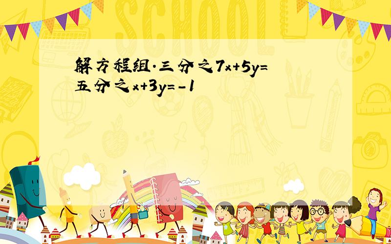 解方程组.三分之7x+5y=五分之x+3y=-1