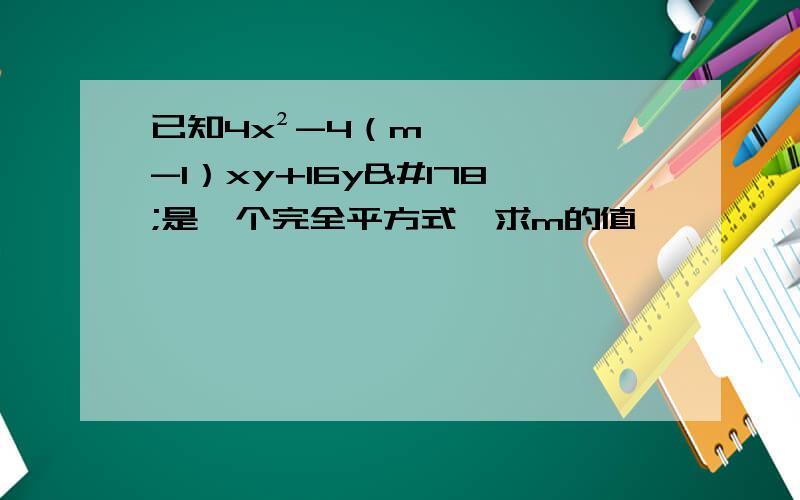 已知4x²-4（m-1）xy+16y²是一个完全平方式,求m的值