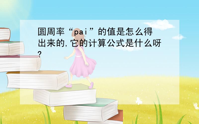 圆周率“pai”的值是怎么得出来的,它的计算公式是什么呀?