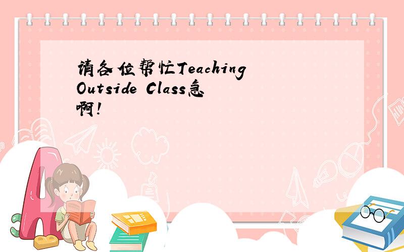 请各位帮忙Teaching Outside Class急啊!