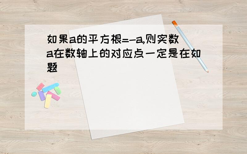 如果a的平方根=-a,则实数a在数轴上的对应点一定是在如题