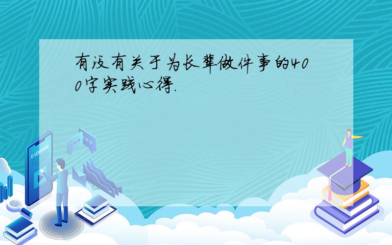 有没有关于为长辈做件事的400字实践心得.