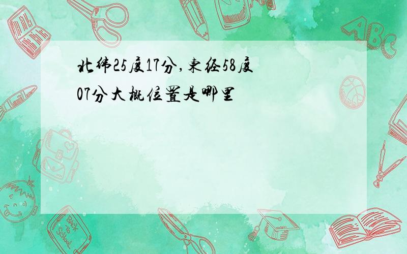 北纬25度17分,东经58度07分大概位置是哪里