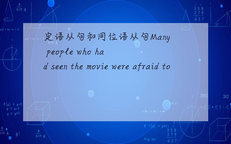 定语从句和同位语从句Many people who had seen the movie were afraid to