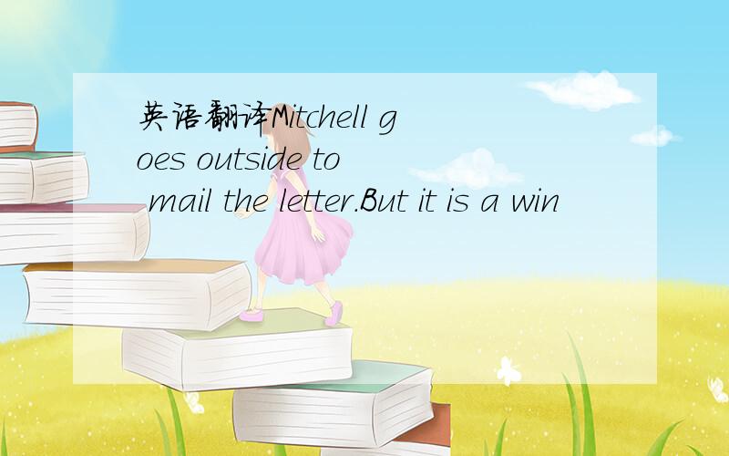 英语翻译Mitchell goes outside to mail the letter.But it is a win