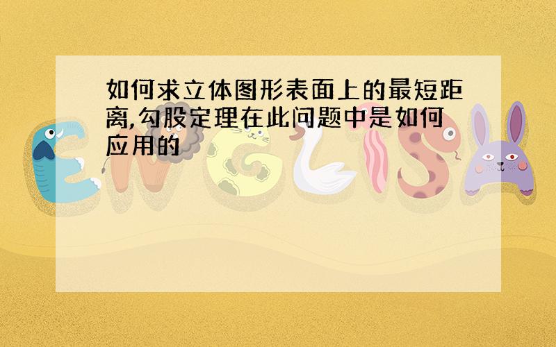 如何求立体图形表面上的最短距离,勾股定理在此问题中是如何应用的