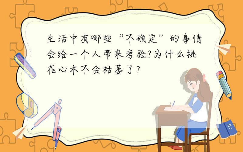 生活中有哪些“不确定”的事情会给一个人带来考验?为什么桃花心木不会枯萎了?