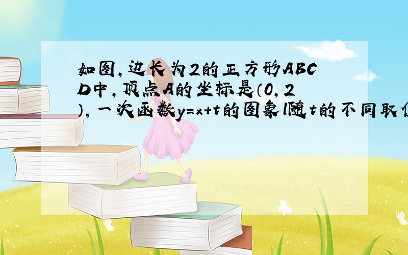 如图，边长为2的正方形ABCD中，顶点A的坐标是（0，2），一次函数y=x+t的图象l随t的不同取值变化时，位于l的右下