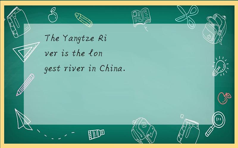 The Yangtze River is the longest river in China.