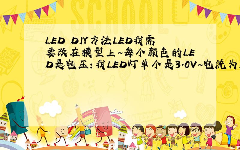 LED DIY方法LED我需要改在模型上~每个颜色的LED是电压：我LED灯单个是3.0V~电流为20MA~4个为一组~