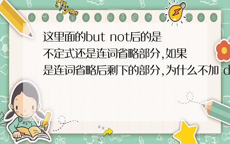 这里面的but not后的是不定式还是连词省略部分,如果是连词省略后剩下的部分,为什么不加 do 在not