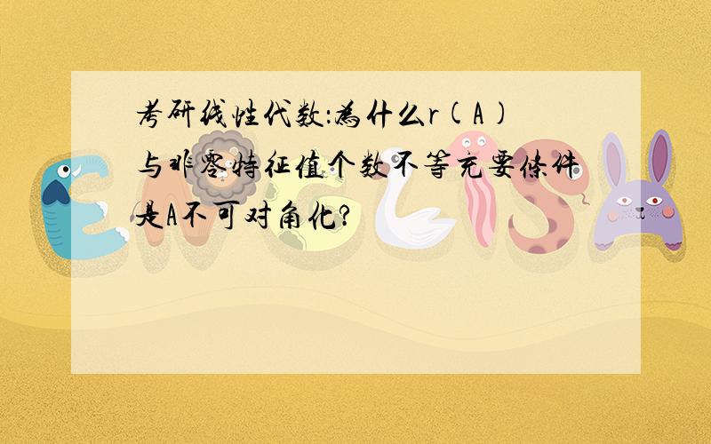 考研线性代数：为什么r(A)与非零特征值个数不等充要条件是A不可对角化?