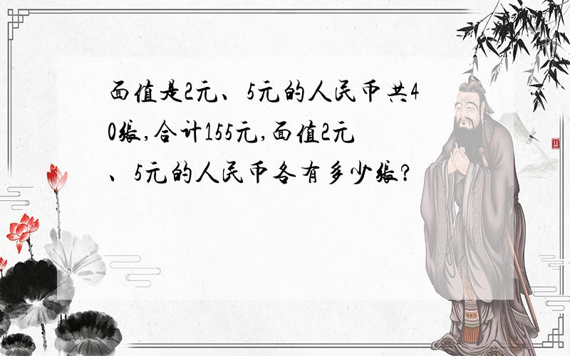 面值是2元、5元的人民币共40张,合计155元,面值2元、5元的人民币各有多少张?