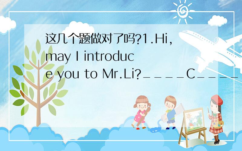 这几个题做对了吗?1.Hi,may I introduce you to Mr.Li?____C____________