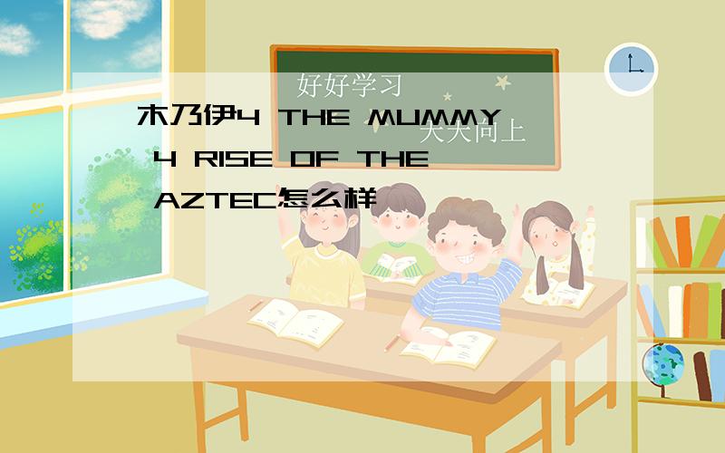 木乃伊4 THE MUMMY 4 RISE OF THE AZTEC怎么样