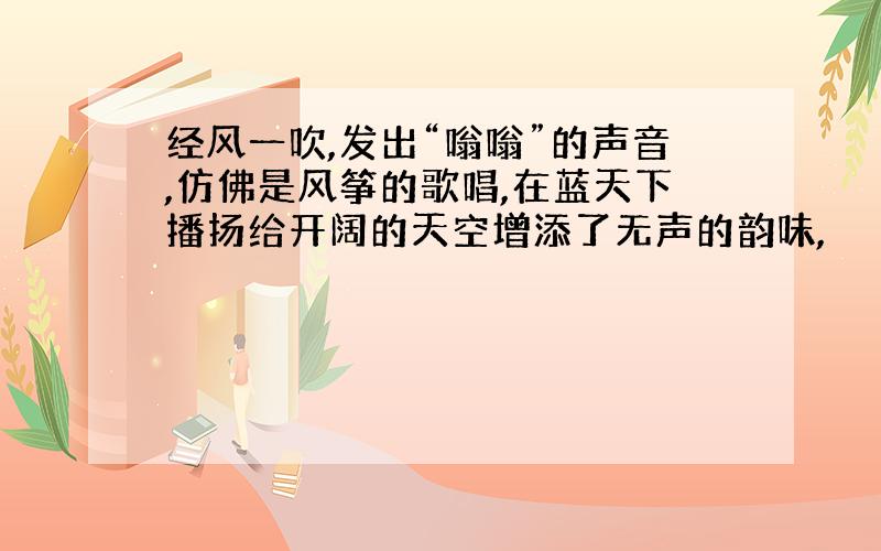 经风一吹,发出“嗡嗡”的声音,仿佛是风筝的歌唱,在蓝天下播扬给开阔的天空增添了无声的韵味,