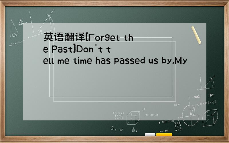 英语翻译[Forget the Past]Don't tell me time has passed us by.My