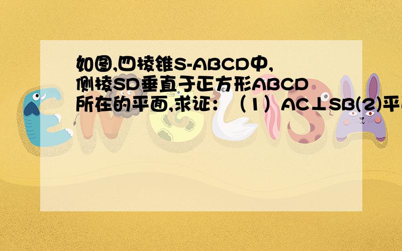 如图,四棱锥S-ABCD中,侧棱SD垂直于正方形ABCD所在的平面,求证：（1）AC⊥SB(2)平面SDC⊥平面SBC