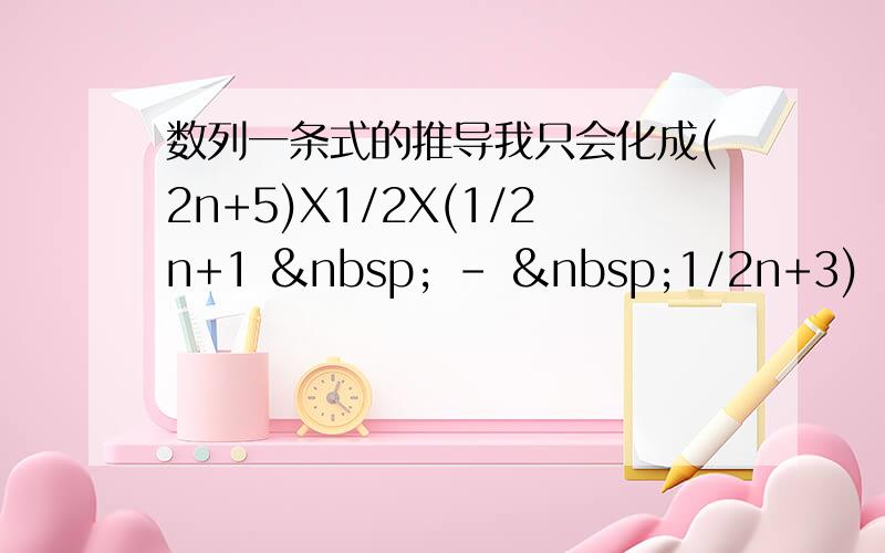 数列一条式的推导我只会化成(2n+5)X1/2X(1/2n+1   -  1/2n+3)