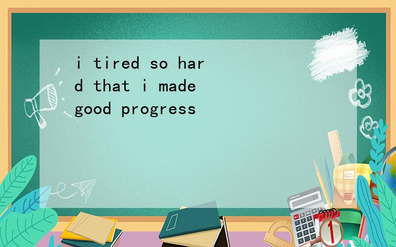 i tired so hard that i made good progress